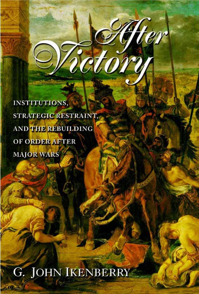After Victory Institutions Strategic Restraint And The Rebuilding Of Order After Major Wars G John Ikenberry
