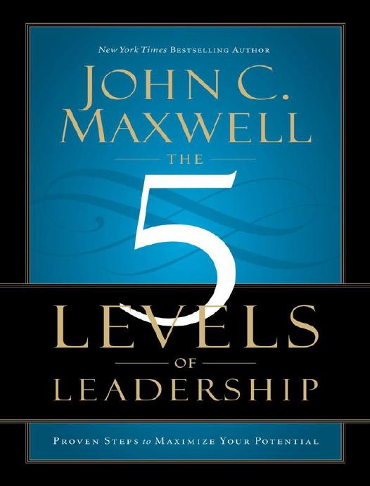 The 5 Levels Of Leadership Proven Steps To Maximize Your Potential John Maxwell