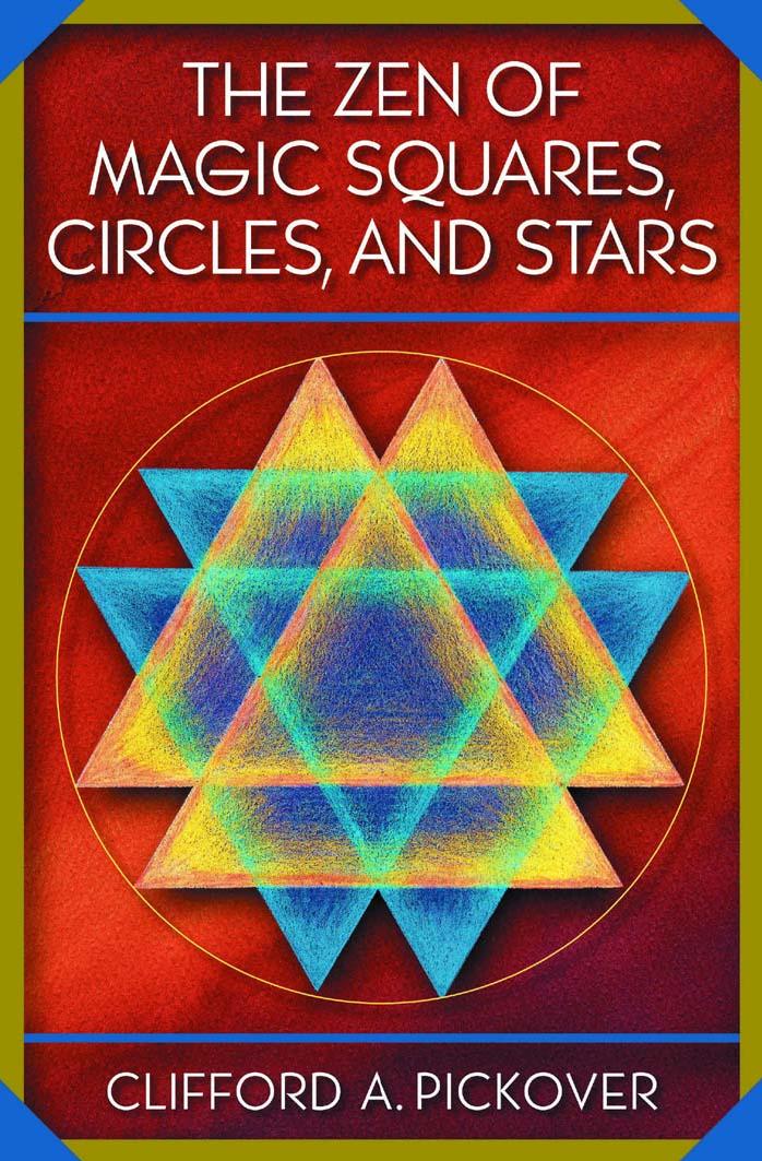 The Zen Of Magic Squares Circles And Stars An Exhibition Of Surprising Structures Across Dimensions Clifford A Pickover Senior Scientist Clifford A Pickover