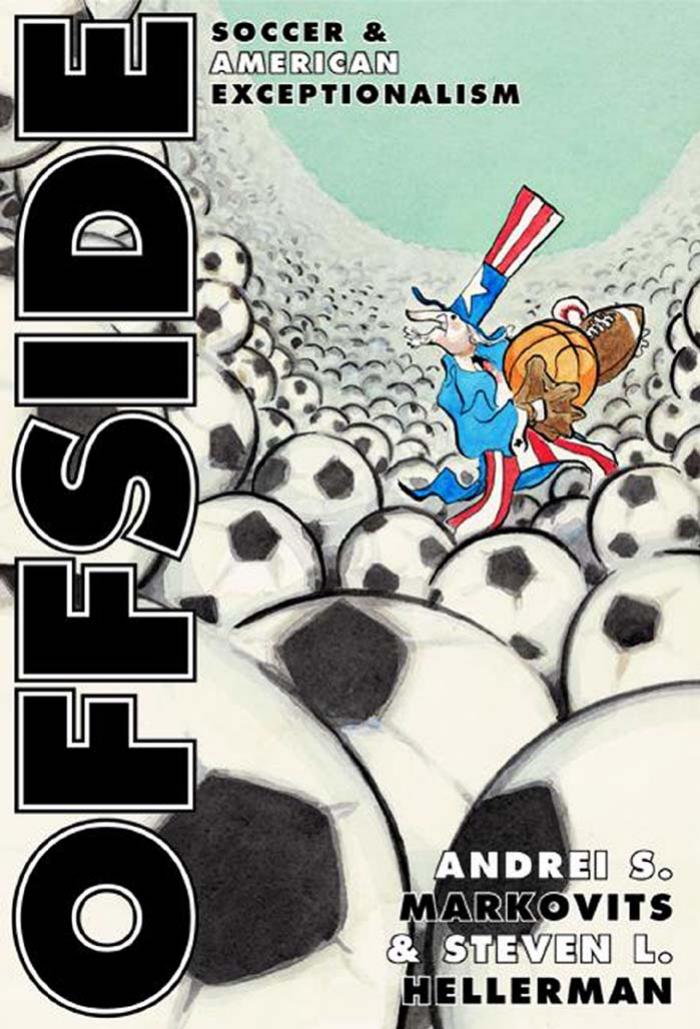 Offside Soccer And American Exceptionalism Andrei S Markovits Steven L Hellerman