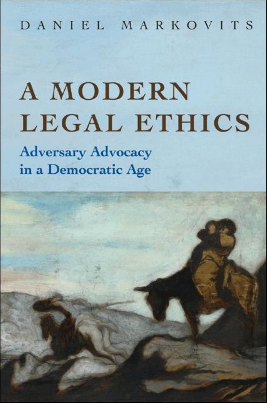 A Modern Legal Ethics Adversary Advocacy In A Democratic Age Daniel Markovits