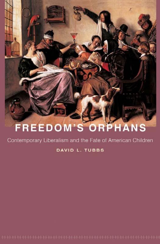Freedoms Orphans Contemporary Liberalism And The Fate Of American Children David Lewis Tubbs