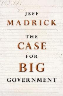 The Case For Big Government Jeff Madrick