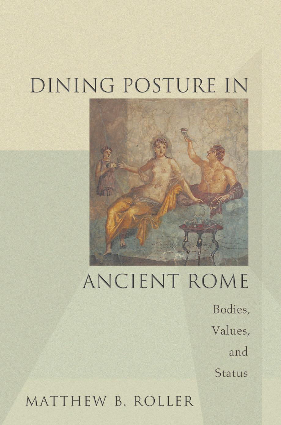 Dining Posture In Ancient Rome Bodies Values And Status Matthew B Roller
