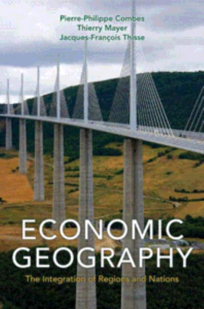 Economic Geography The Integration Of Regions And Nations Pierrephilippe Combes Thierry Mayer Jacquesfranois Thisse