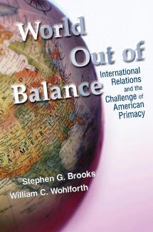 World Out Of Balance International Relations And The Challenge Of American Primacy Stephen G Brooks William Curti Wohlforth