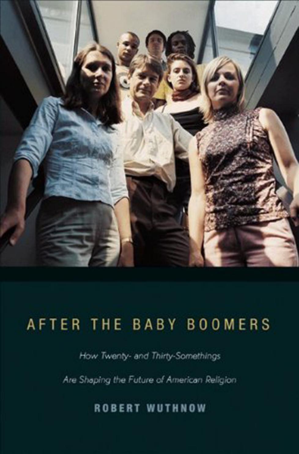 After The Baby Boomers How Twenty And Thirtysomethings Are Shaping The Future Of American Religion Robert Wuthnow