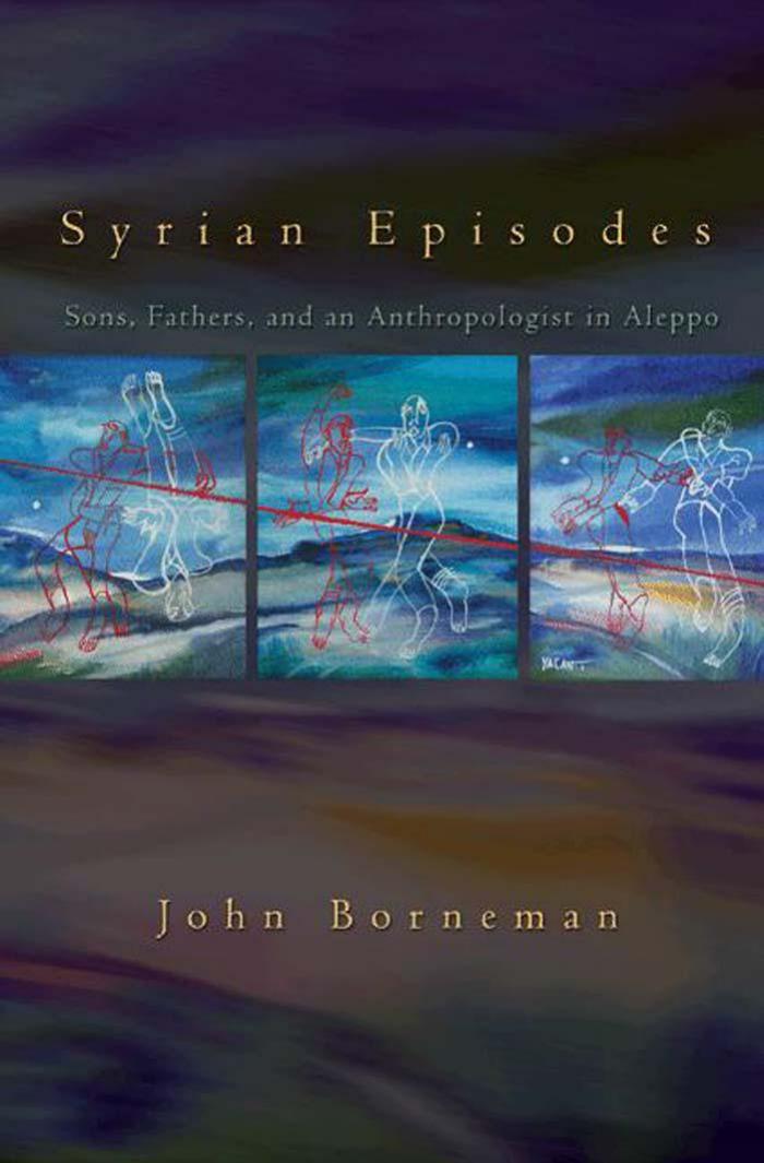 Syrian Episodes Sons Fathers And An Anthropologist In Aleppo John Borneman Acting Chair Professor Of Anthropology John Borneman