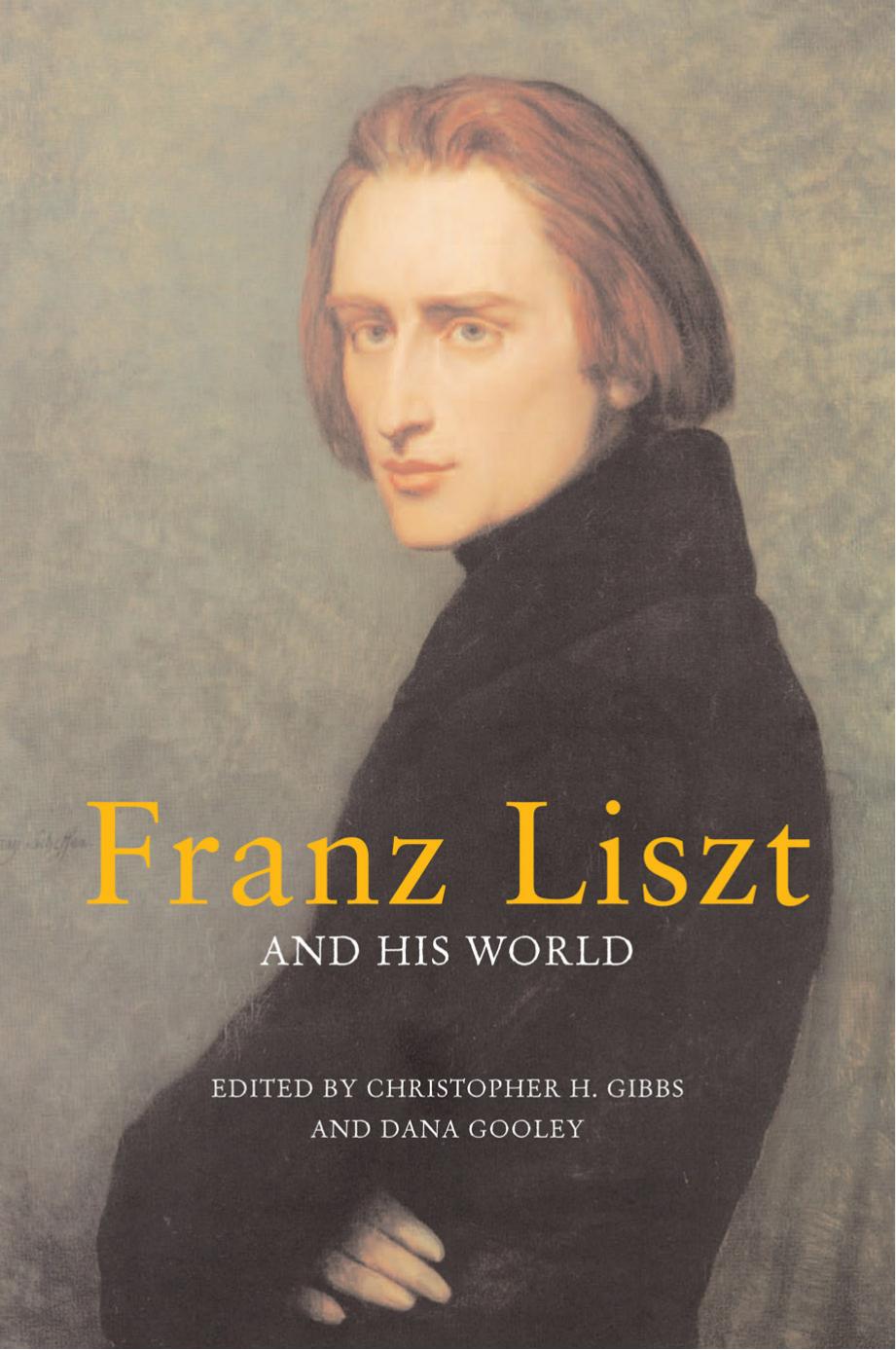 Franz Liszt And His World Christopher Howard Gibbs Dana Andrew Gooley Associate Professor Of Music Dana Gooley