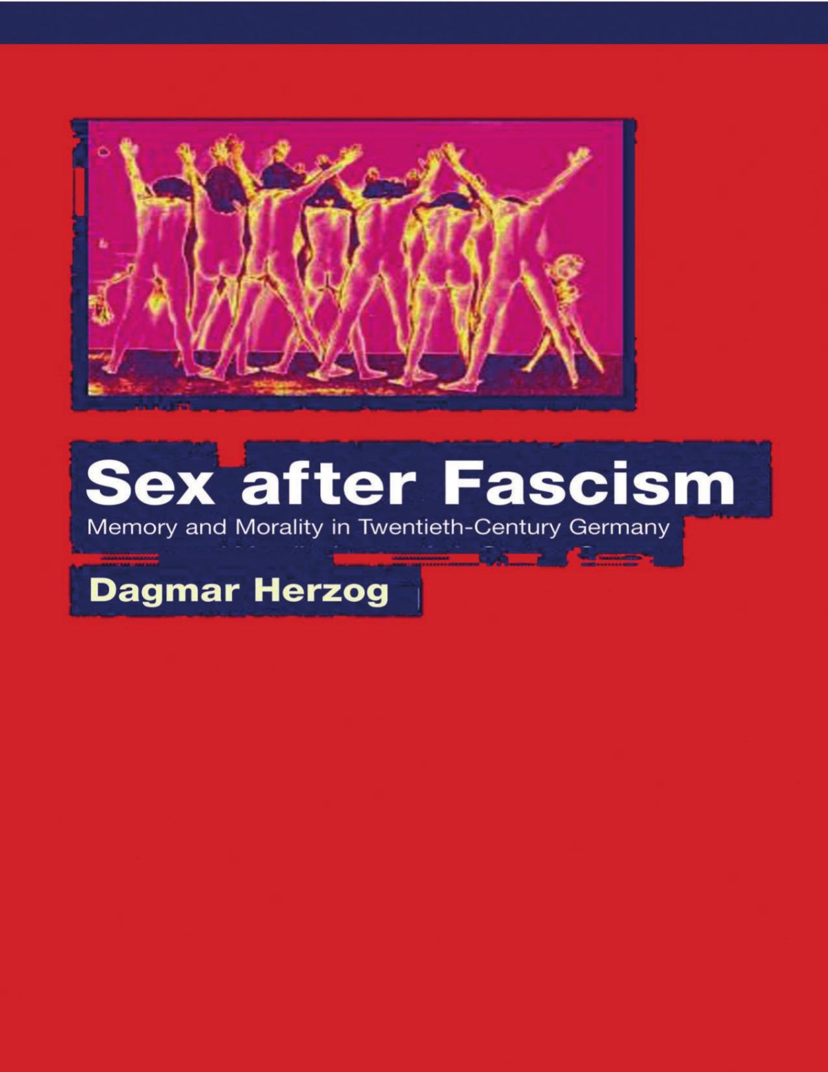 Sex After Fascism Memory And Morality In Twentiethcentury Germany Dagmar Herzog
