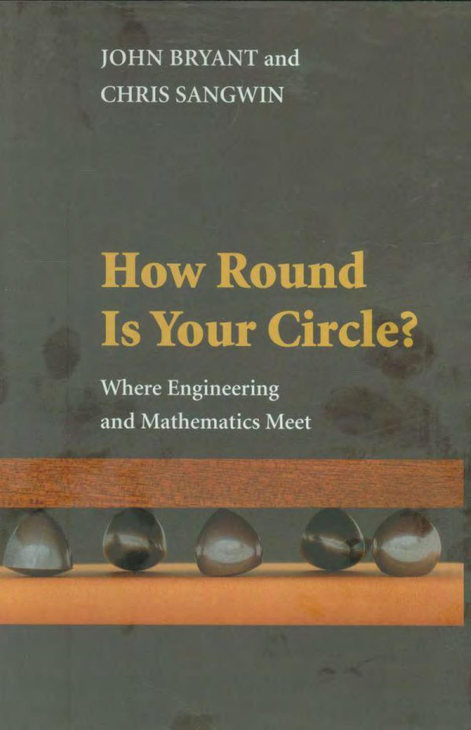 How Round Is Your Circle Where Engineering And Mathematics Meet John Bryant Christopher J Sangwin Senior Lecturer School Of Mathematics University Of Birmingham Chris Sangwin