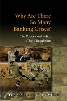 Why Are There So Many Banking Crises The Politics And Policy Of Bank Regulation Jeancharles Rochet