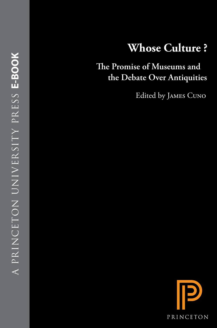 Whose Culture The Promise Of Museums And The Debate Over Antiquities James Cuno James B Cuno