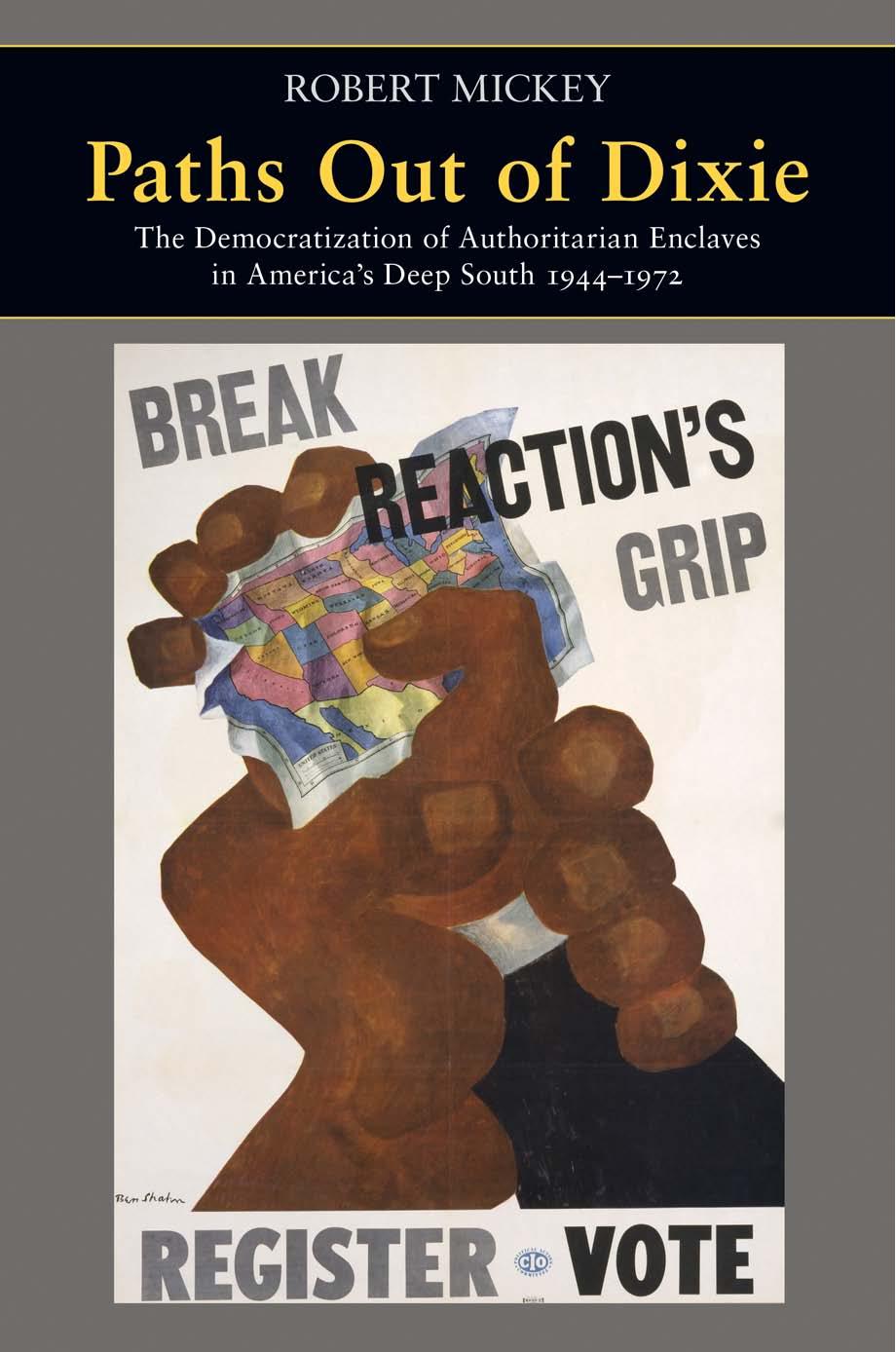 Paths Out Of Dixie The Democratization Of Authoritarian Enclaves In Americas Deep South 19441972 Robert Mickey