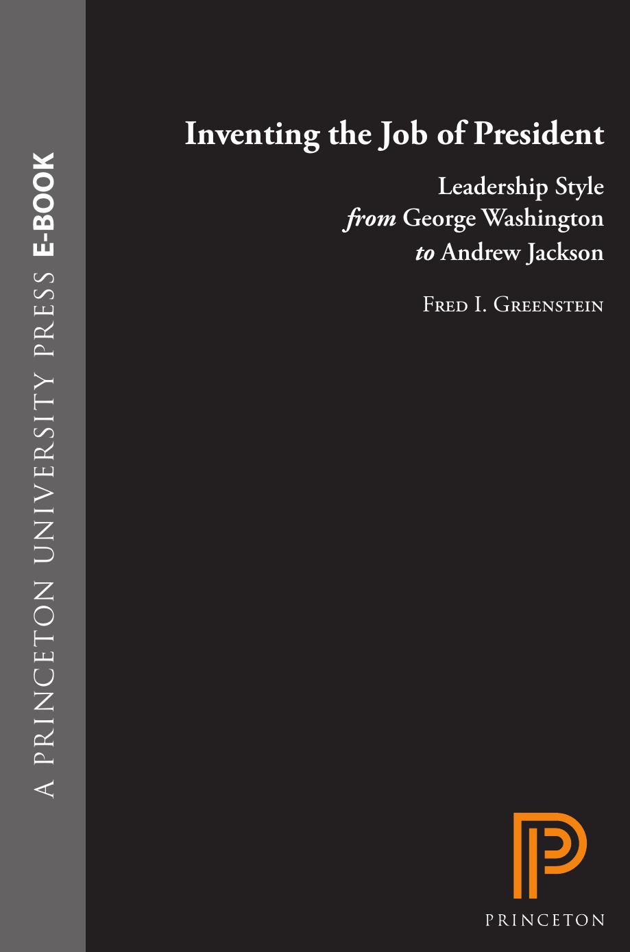 Inventing The Job Of President Leadership Style From George Washington To Andrew Jackson Fred I Greenstein