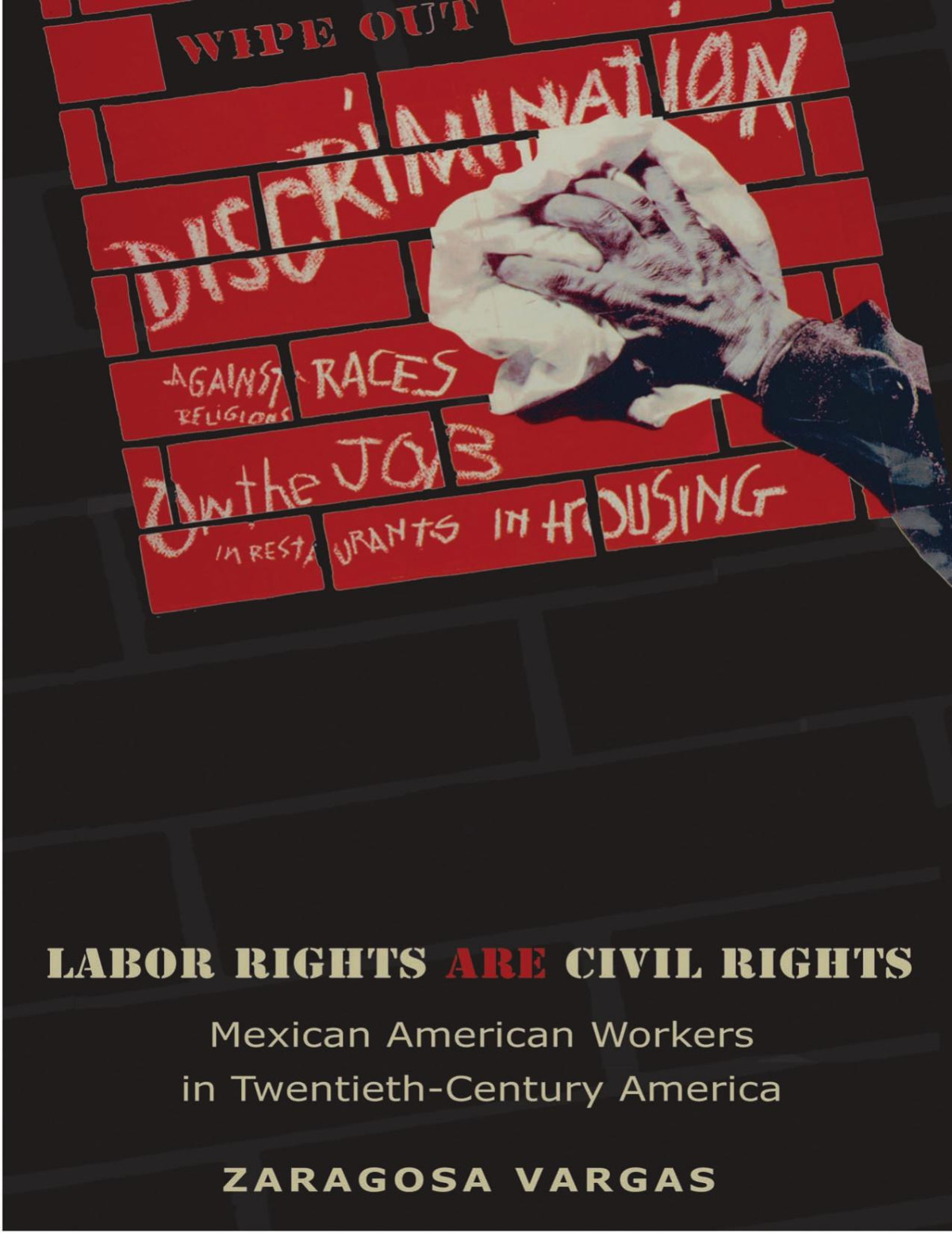 Labor Rights Are Civil Rights Mexican American Workers In Twentiethcentury America Zaragosa Vargas