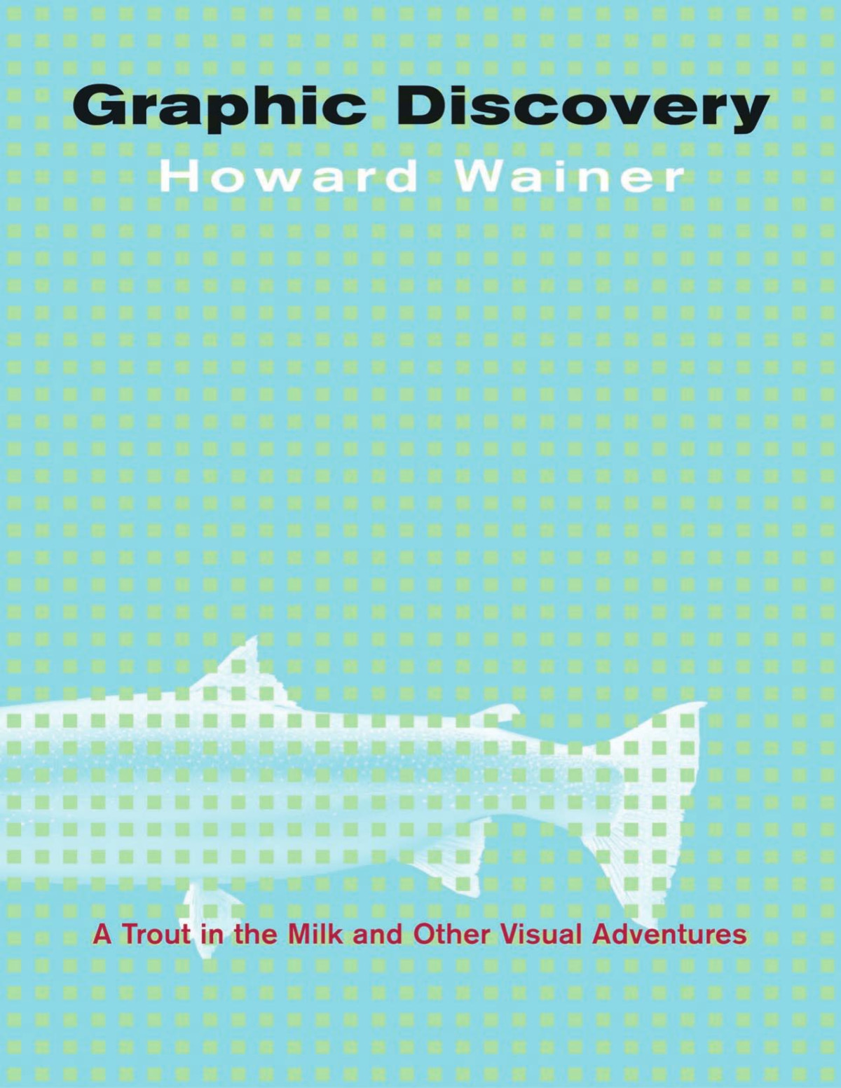 Graphic Discovery A Trout In The Milk And Other Visual Adventures Howard Wainer