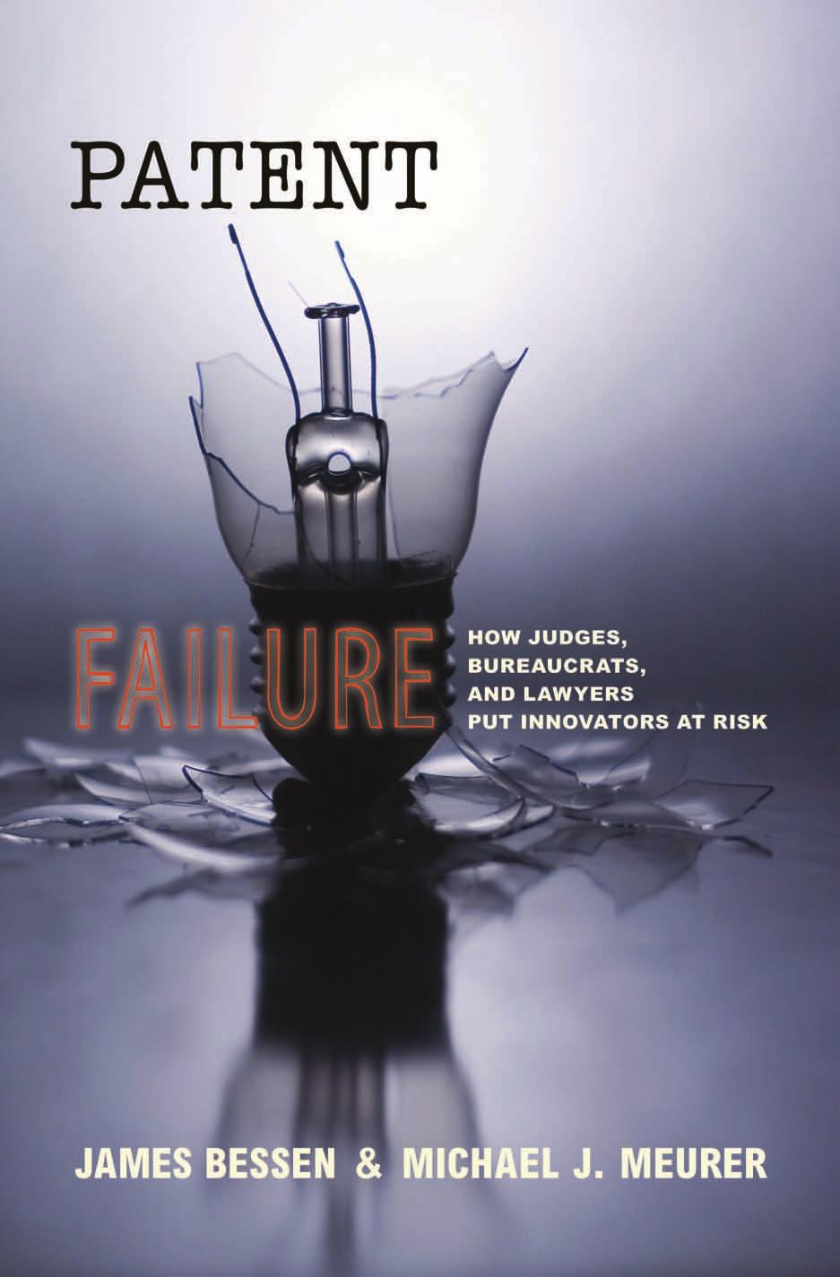 Patent Failure How Judges Bureaucrats And Lawyers Put Innovators At Risk James E Bessen James Bessen Michael James Meurer