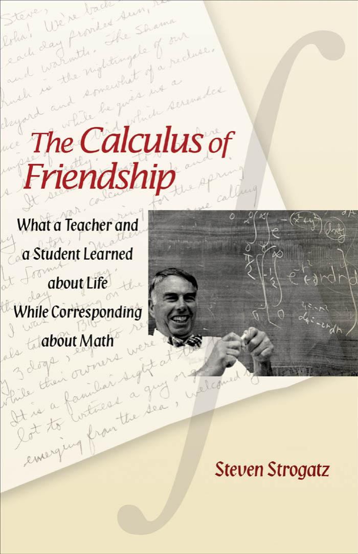 The Calculus Of Friendship What A Teacher And A Student Learned About Life While Corresponding About Math Steven Strogatz Don Joffray