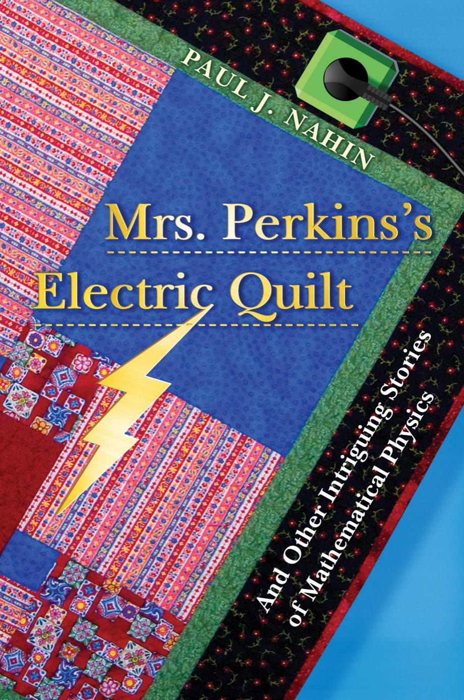 Mrs Perkinss Electric Quilt And Other Intriguing Stories Of Mathematical Physics Paul J Nahin