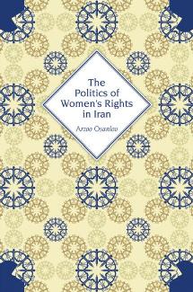 The Politics Of Womens Rights In Iran Arzoo Osanloo