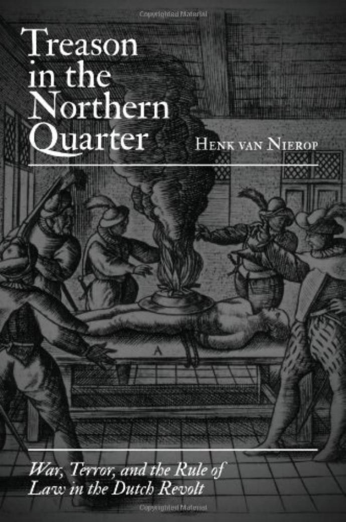 Treason In The Northern Quarter War Terror And The Rule Of Law In The Dutch Revolt Henk Van Nierop
