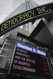 Democracy Incorporated Managed Democracy And The Specter Of Inverted Totalitarianism Sheldon S Wolin