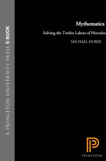 Mythematics Solving The Twelve Labors Of Hercules Michael Huber