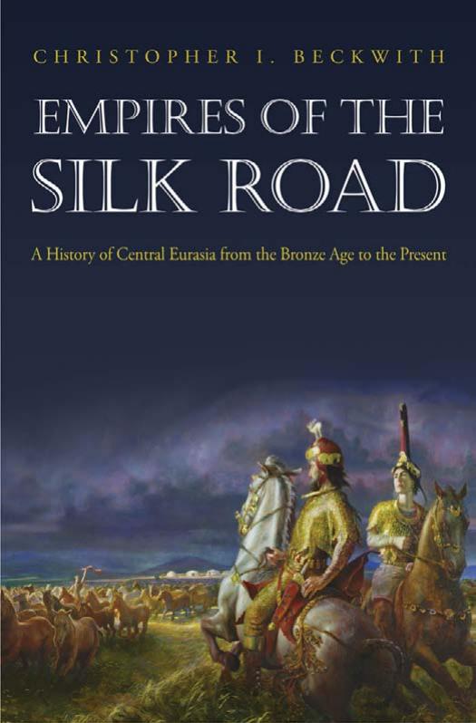 Empires Of The Silk Road A History Of Central Eurasia From The Bronze Age To The Present Christopher I Beckwith