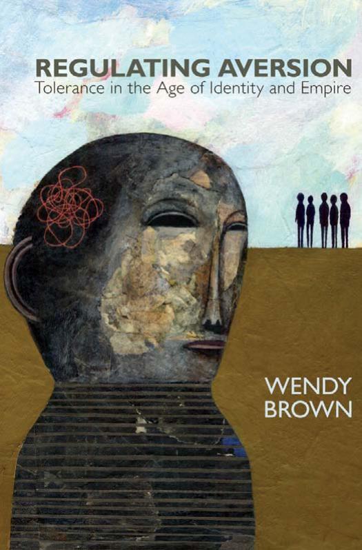 Regulating Aversion Tolerance In The Age Of Identity And Empire Wendy Brown