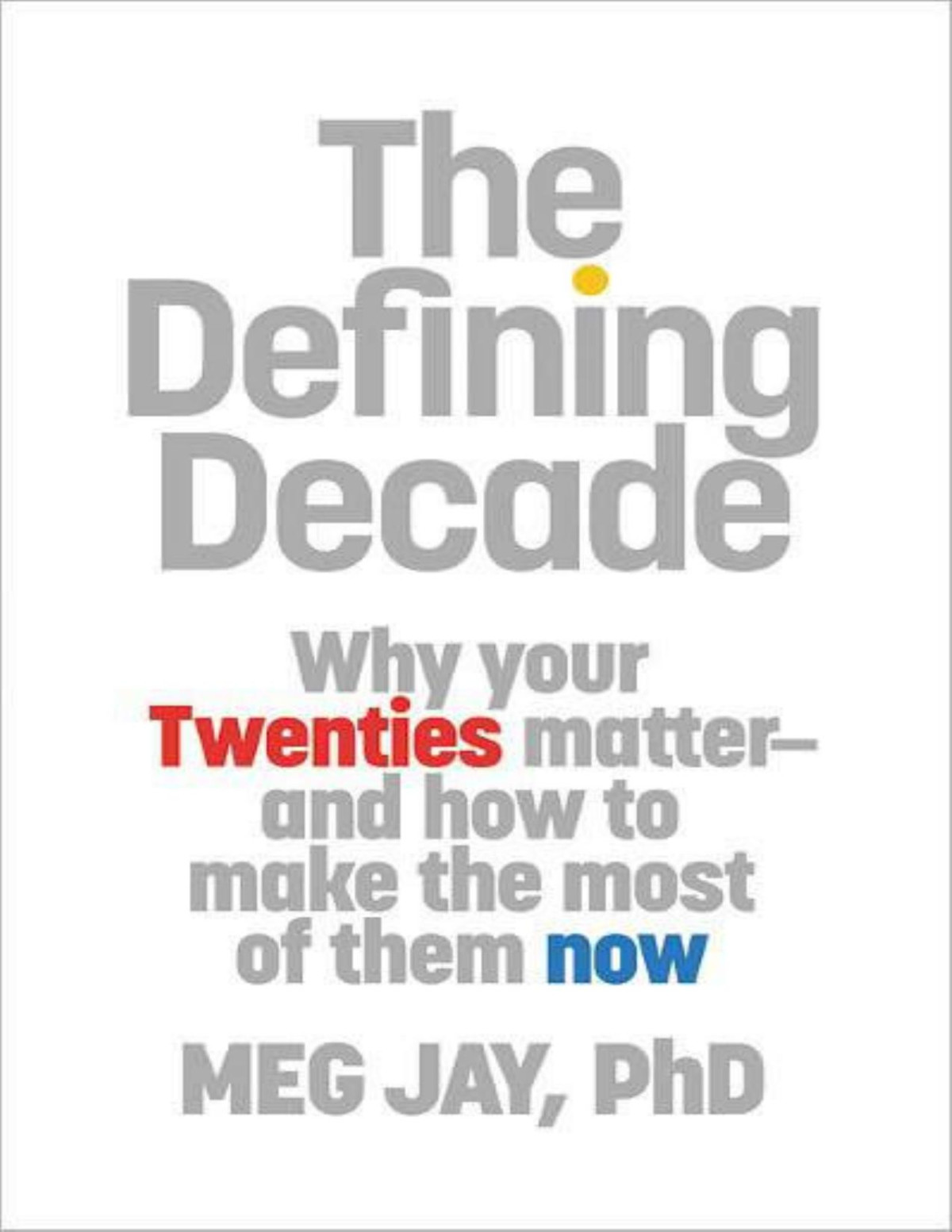 The Defining Decade Why Your Twenties Matterand How To Make The Most Of Them Now Meg Jay