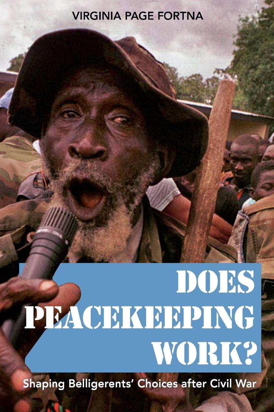 Does Peacekeeping Work Shaping Belligerents Choices After Civil War Virginia Page Fortna