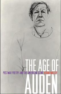 The Age Of Auden Postwar Poetry And The American Scene Aidan Wasley