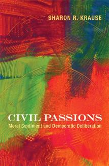 Civil Passions Moral Sentiment And Democratic Deliberation Sharon R Krause