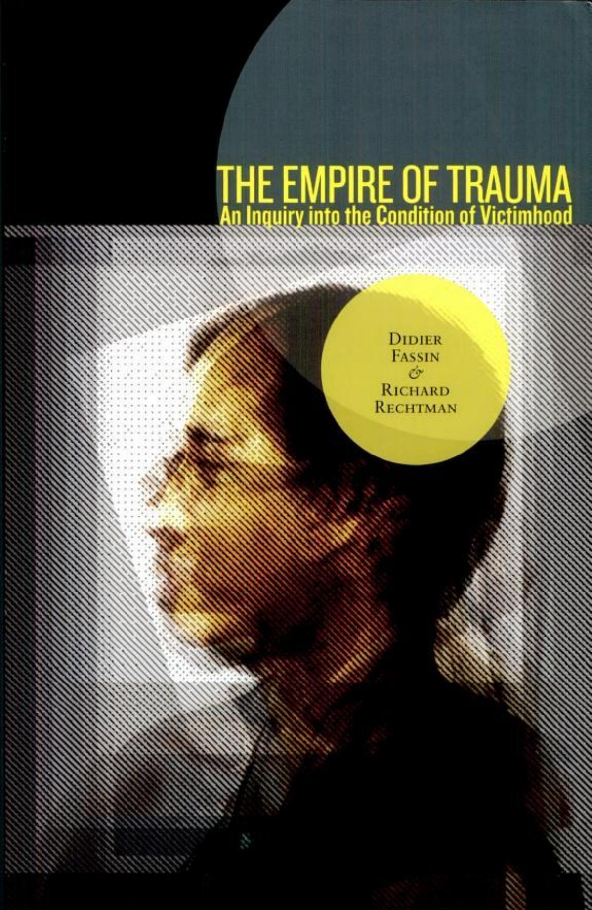 The Empire Of Trauma An Inquiry Into The Condition Of Victimhood Didier Fassin Richard Rechtman