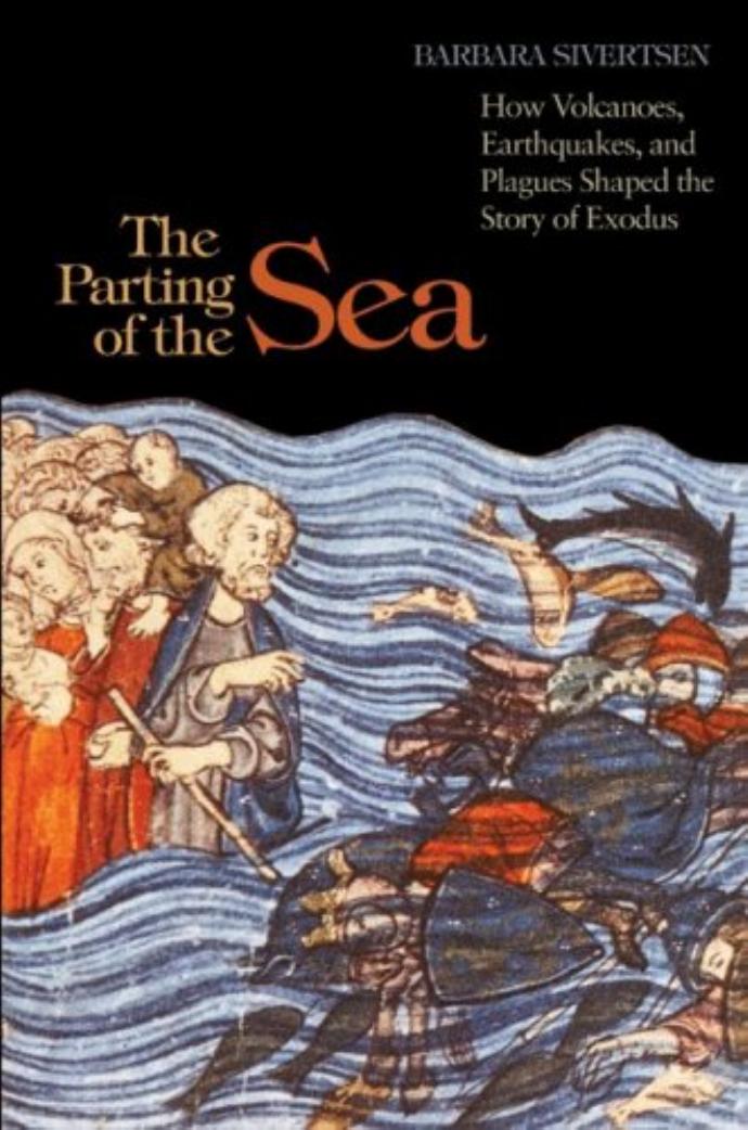 The Parting Of The Sea How Volcanoes Earthquakes And Plagues Shaped The Story Of Exodus Barbara J Sivertsen