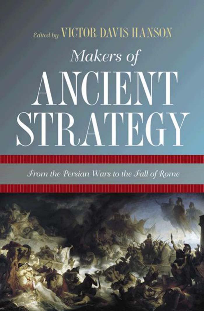 Makers Of Ancient Strategy From The Persian Wars To The Fall Of Rome Victor Davis Hanson