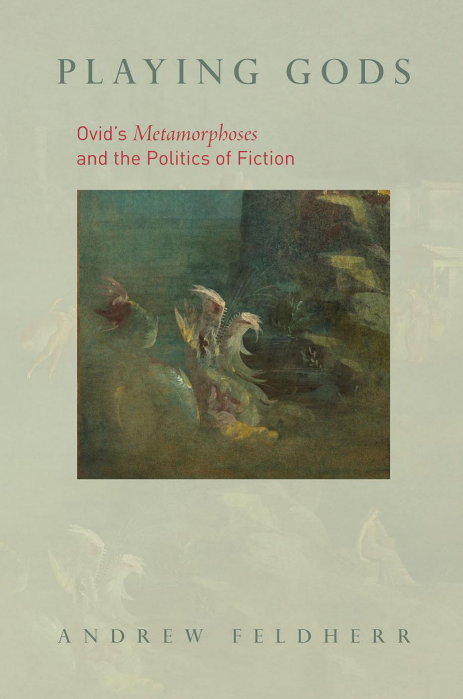 Playing Gods Ovids Metamorphoses And The Politics Of Fiction Andrew Feldherr
