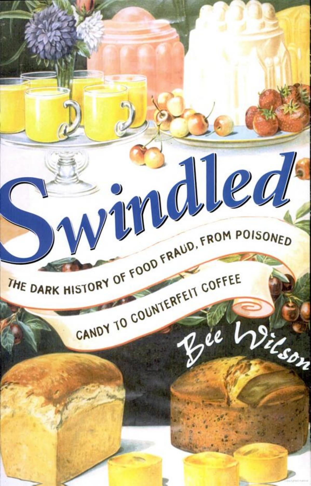 Swindled The Dark History Of Food Fraud From Poisoned Candy To Counterfeit Coffee Bee Wilson