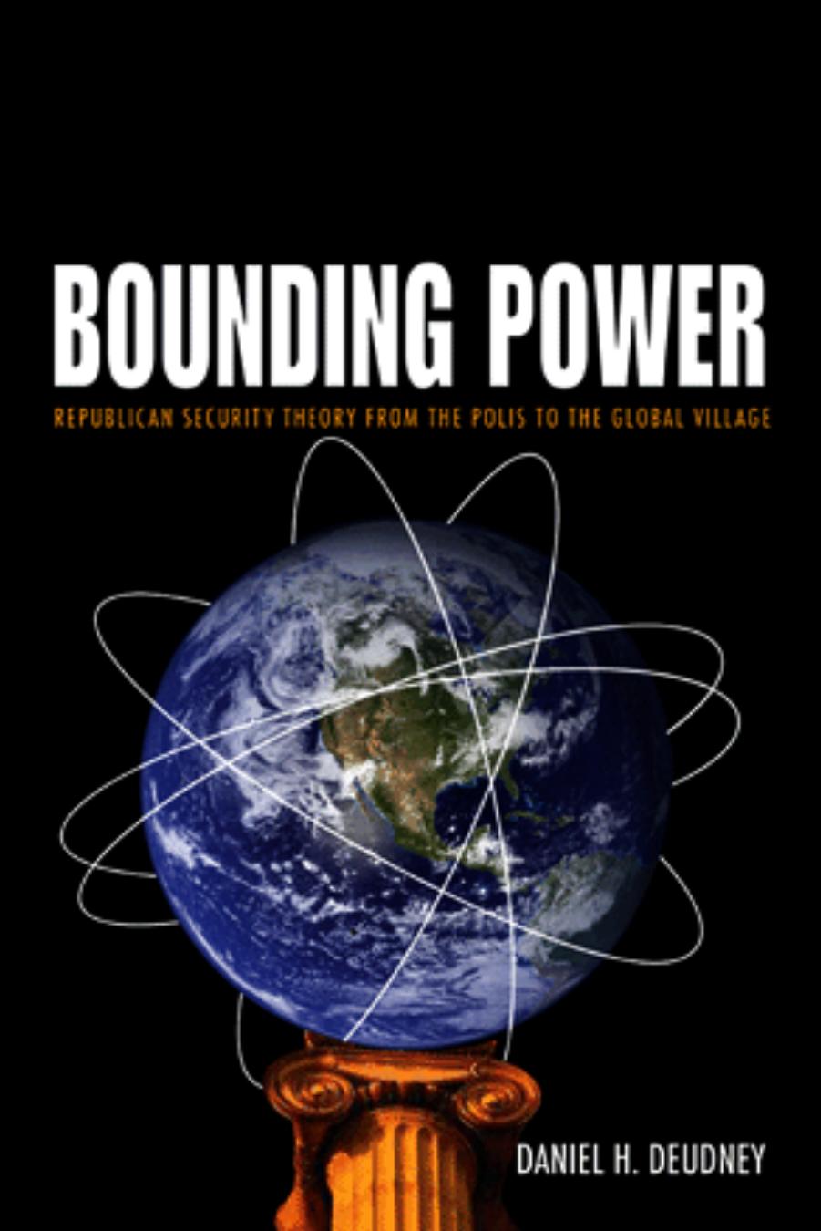 Bounding Power Republican Security Theory From The Polis To The Global Village Daniel H Deudney