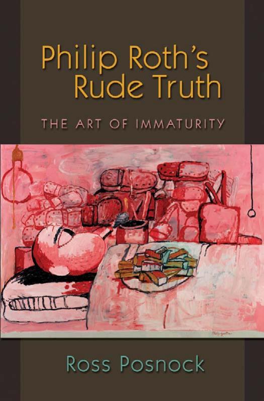 Philip Roths Rude Truth The Art Of Immaturity Ross Posnock