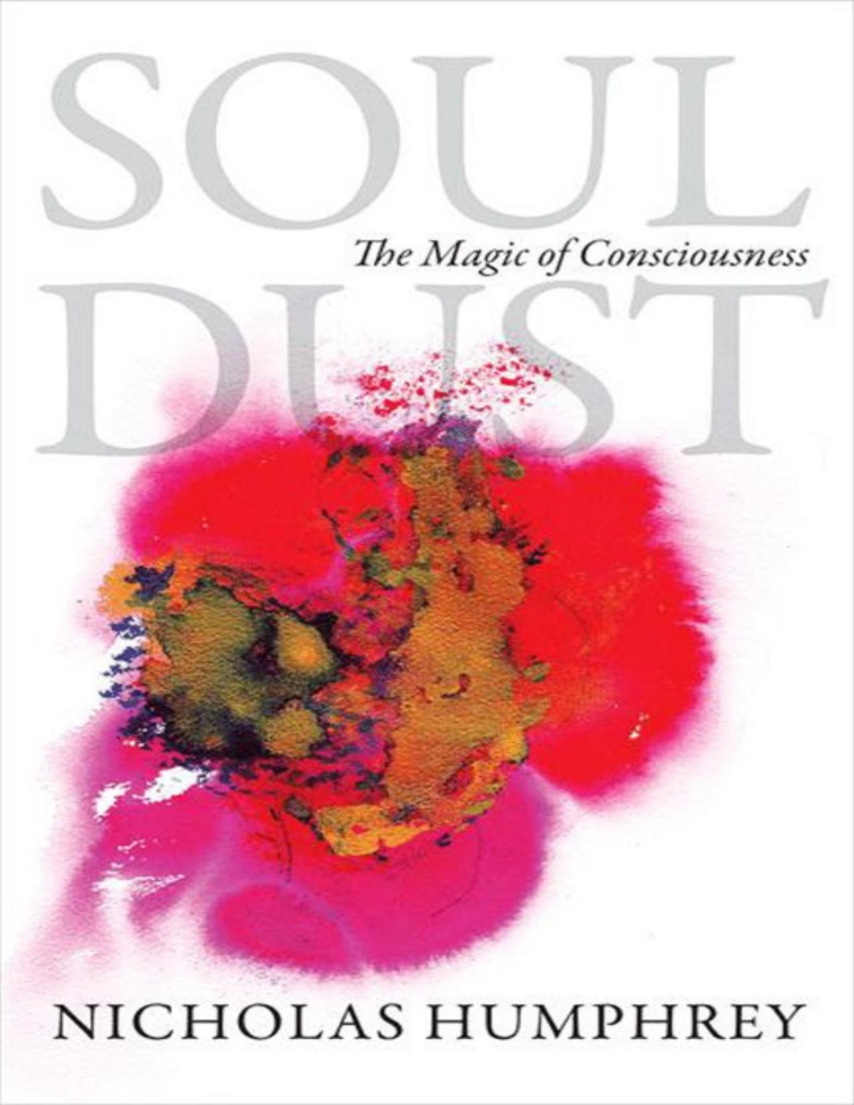 Soul Dust The Magic Of Consciousness Nicholas Humphrey