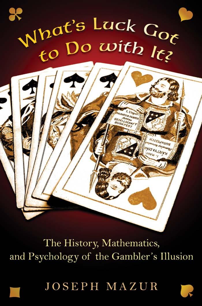 Whats Luck Got To Do With It The History Mathematics And Psychology Of The Gamblers Illusion Joseph Mazur