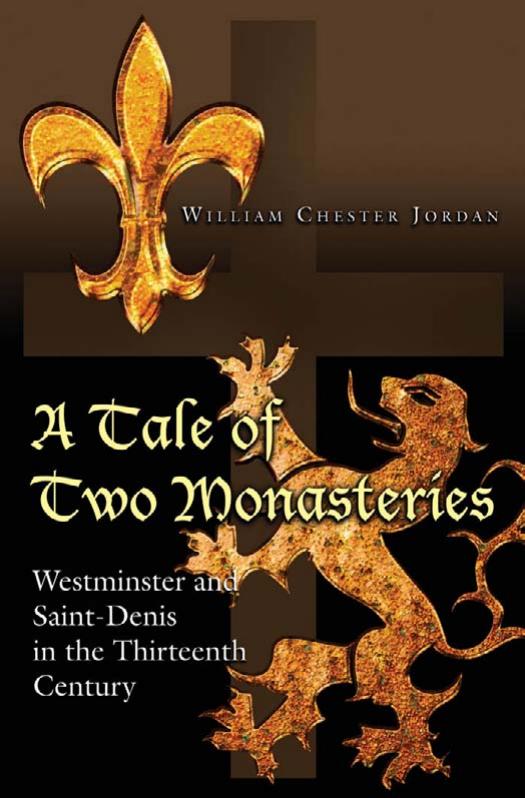 A Tale Of Two Monasteries Westminster And Saintdenis In The Thirteenth Century William Chester Jordan
