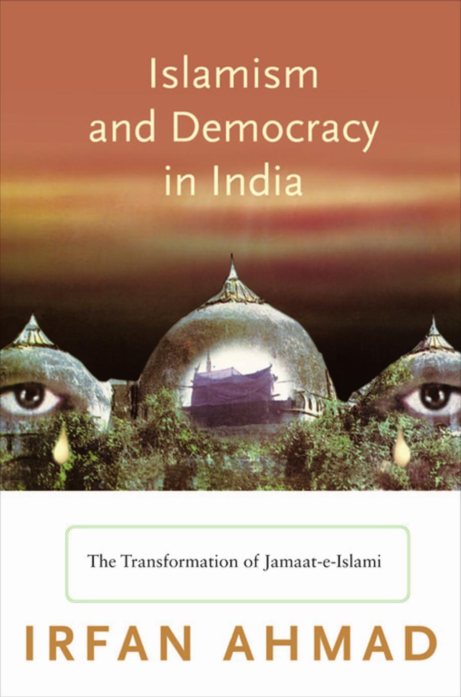 Islamism And Democracy In India The Transformation Of Jamaateislami Irfan Ahmad