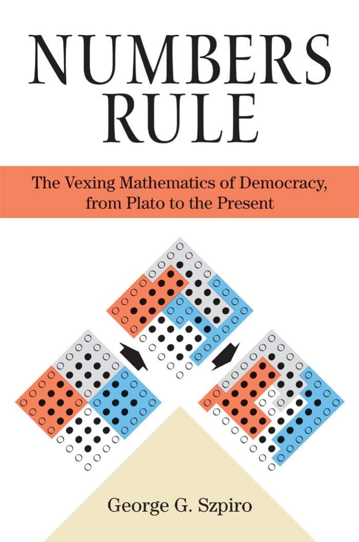 Numbers Rule The Vexing Mathematics Of Democracy From Plato To The Present George G Szpiro