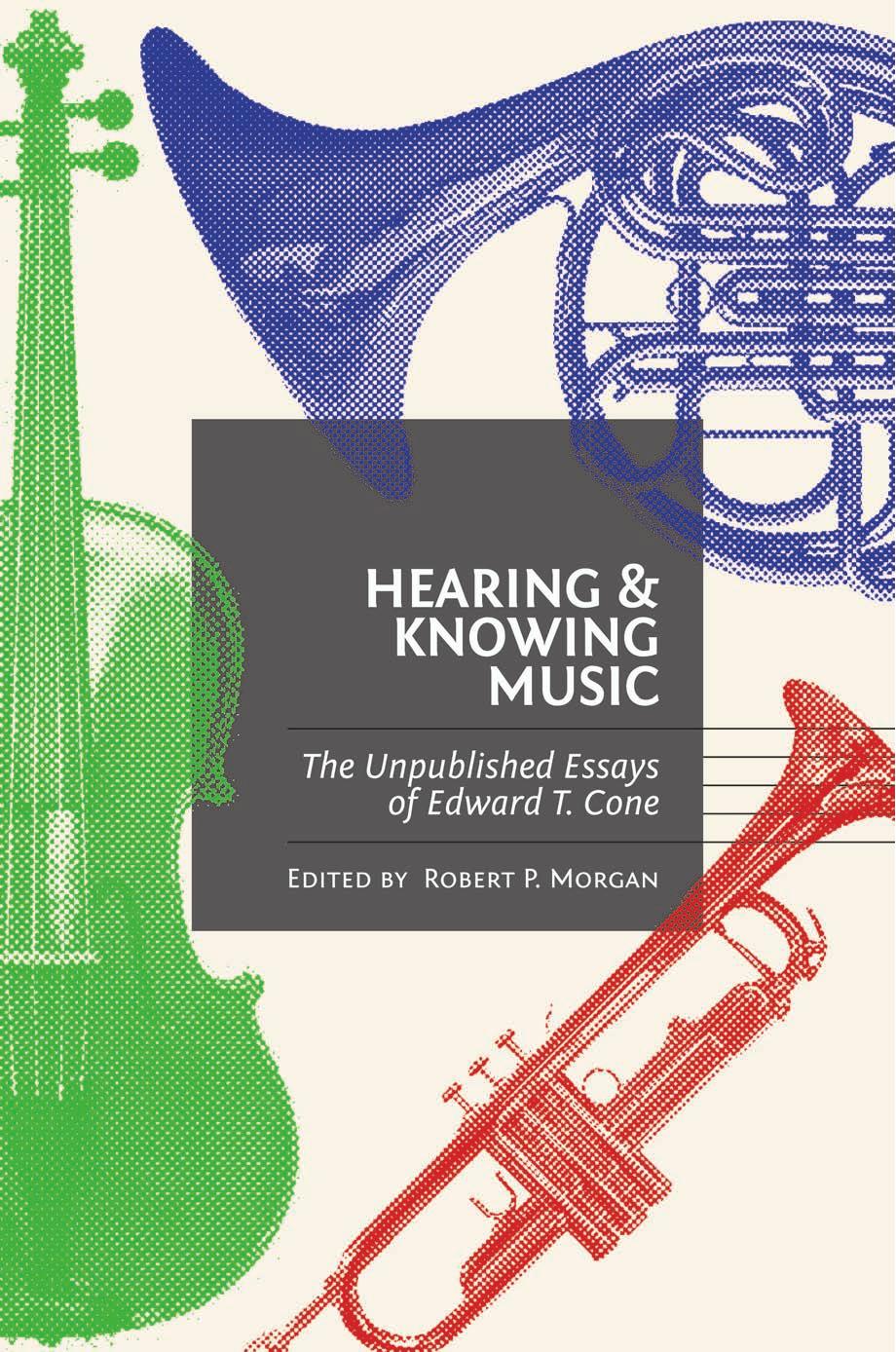 Hearing And Knowing Music The Unpublished Essays Of Edward T Cone Edward T Cone Robert P Morgan