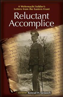 Reluctant Accomplice A Wehrmacht Soldiers Letters From The Eastern Front Konrad H Jarausch