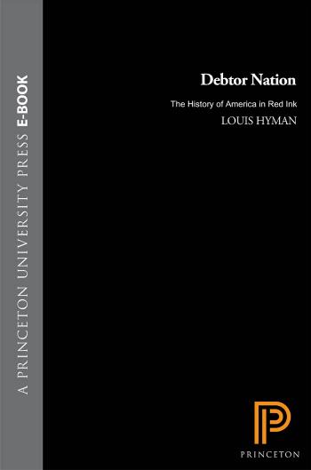 Debtor Nation The History Of America In Red Ink Louis Hyman