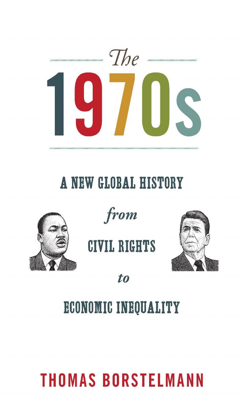 The 1970s A New Global History From Civil Rights To Economic Inequality Thomas Borstelmann